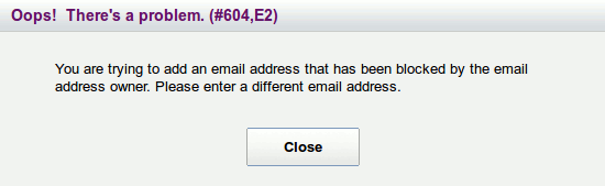 Oops! There's a problem. (#604,E2) You are trying to add an email address that has been blocked by the email address owner.
Please enter a different email address.